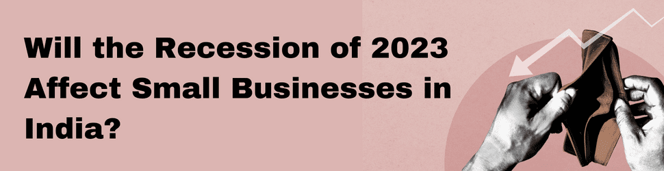 Will the Recession of 2023 Affect Small Businesses in India