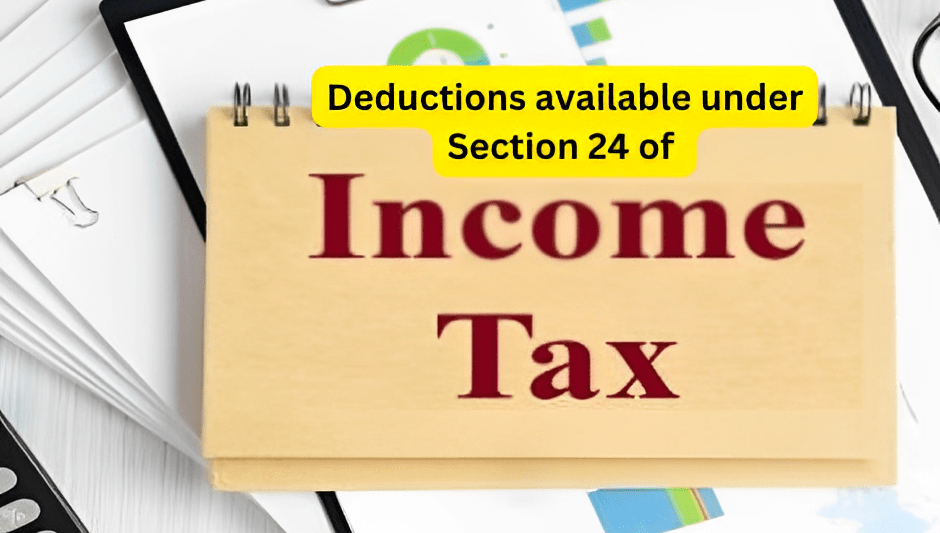 Deductions available under Section 24 of the Income Tax Act